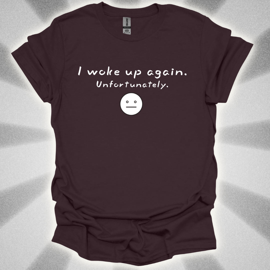 I Woke Up Again. Unfortunately. T-Shirt