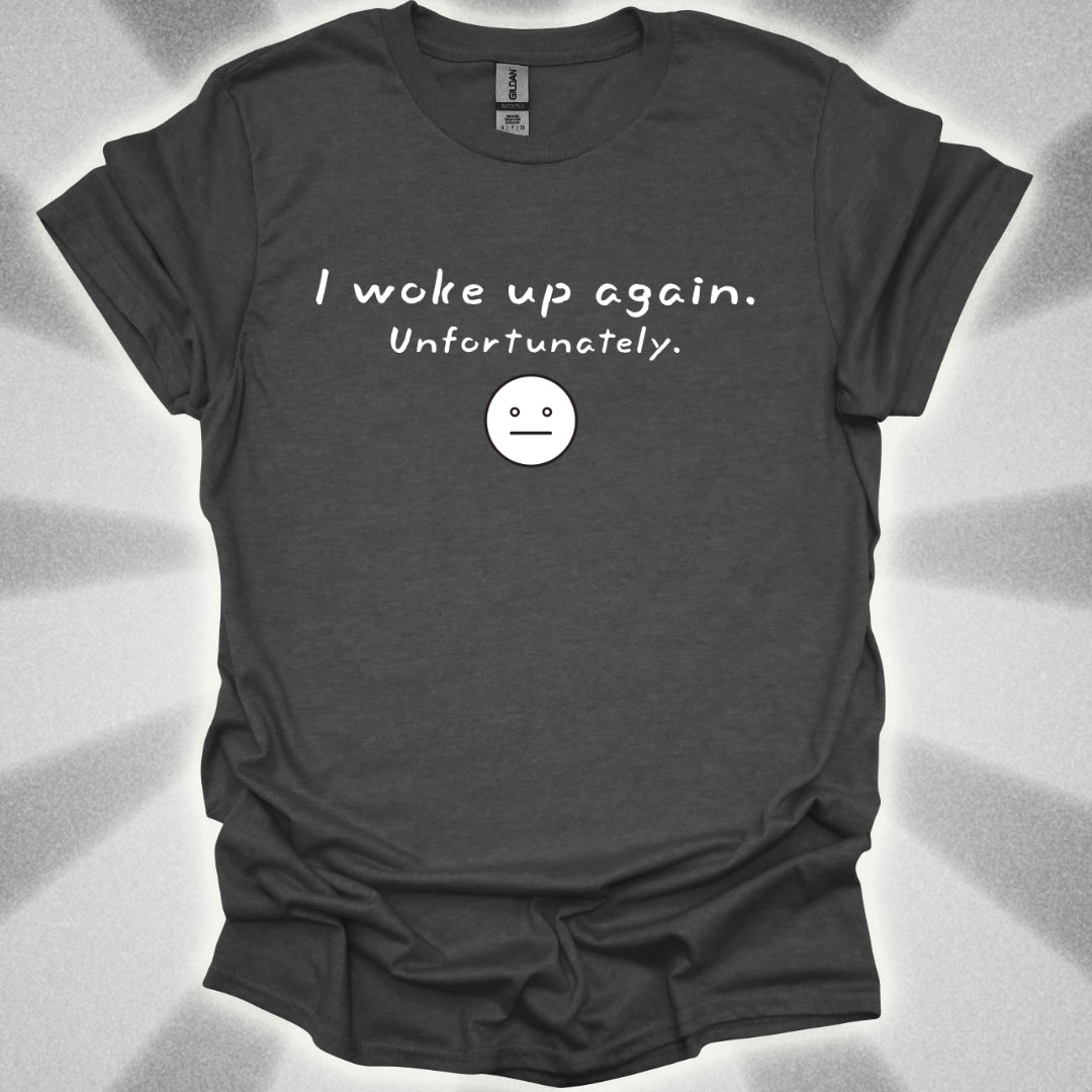 I Woke Up Again. Unfortunately. T-Shirt