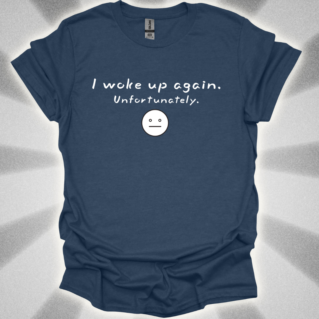 I Woke Up Again. Unfortunately. T-Shirt