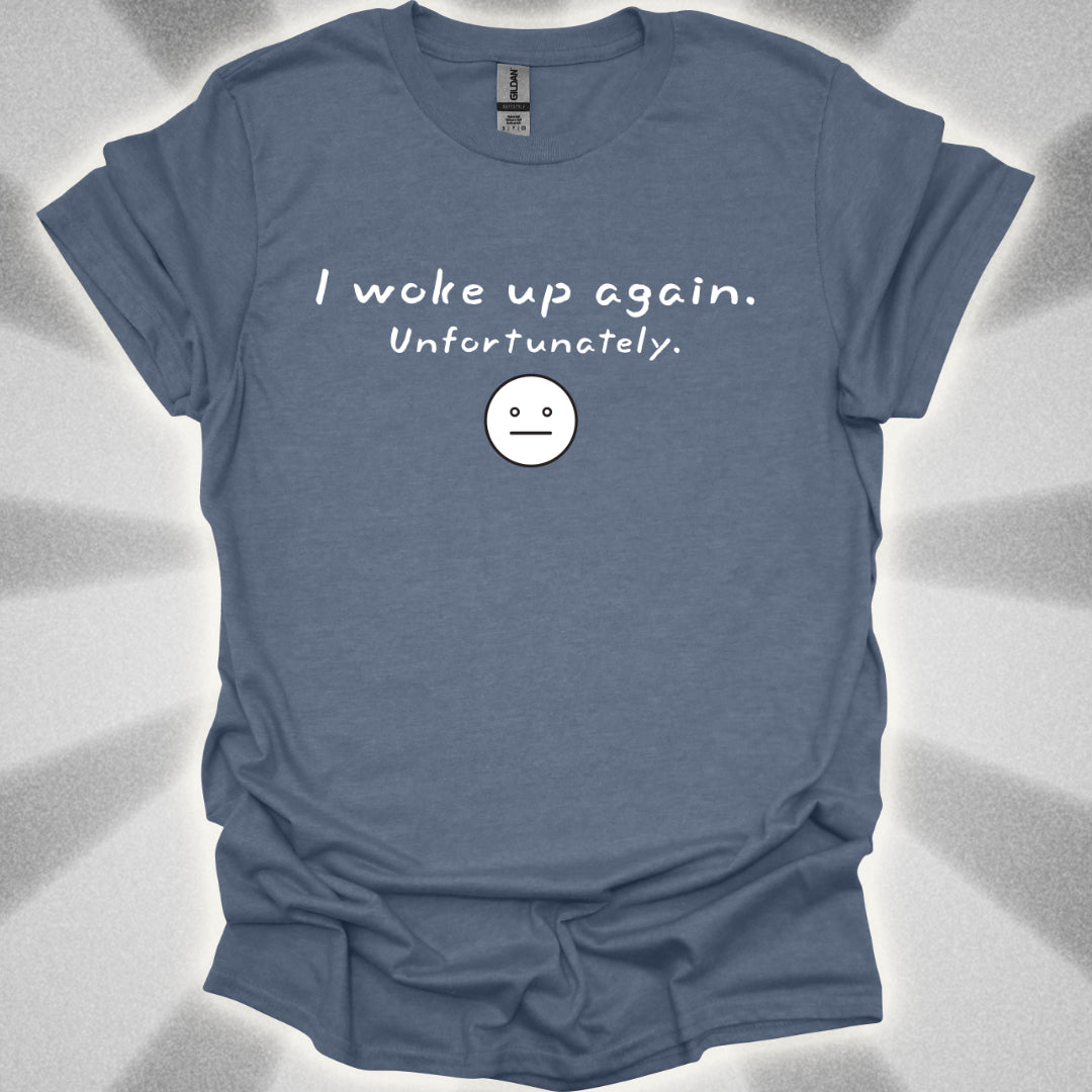 I Woke Up Again. Unfortunately. T-Shirt