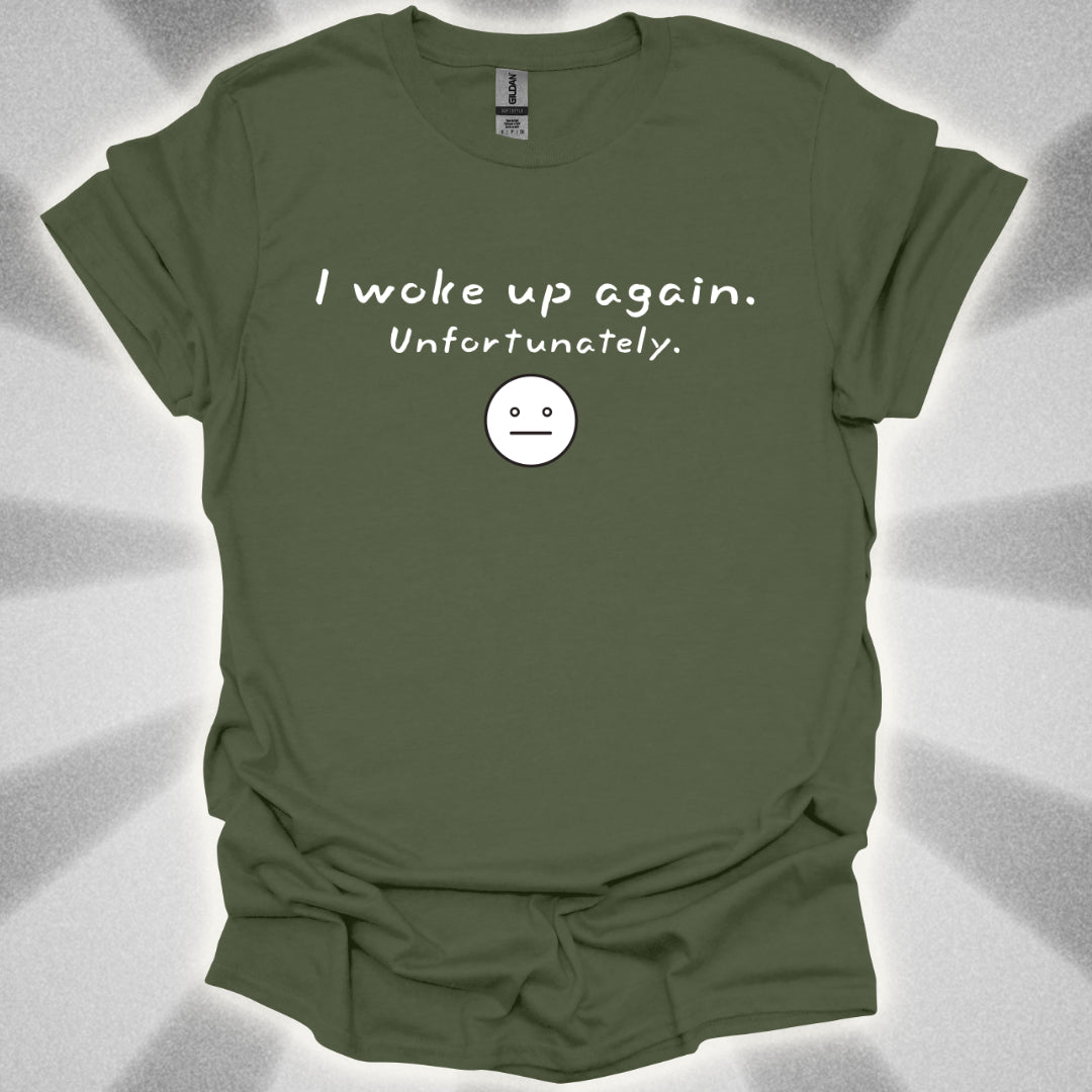 I Woke Up Again. Unfortunately. T-Shirt