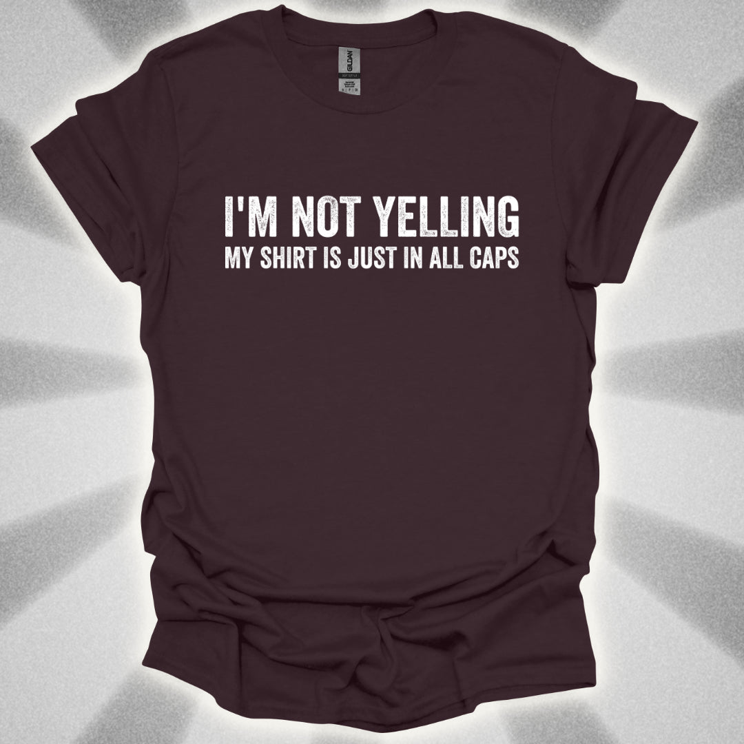 I'M NOT YELLING (MY SHIRT IS JUST IN ALL CAPS) T-Shirt