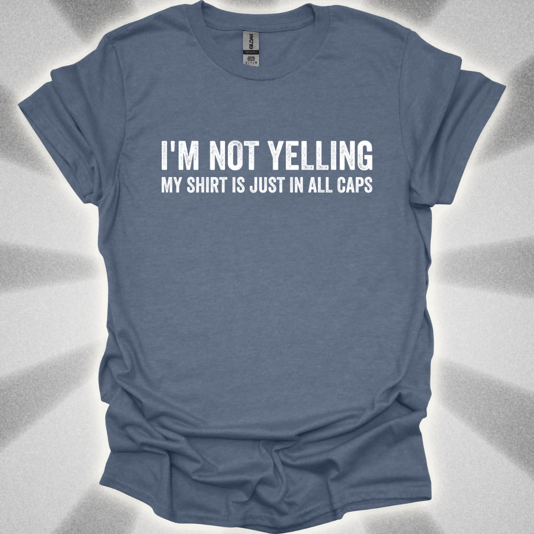 I'M NOT YELLING (MY SHIRT IS JUST IN ALL CAPS) T-Shirt