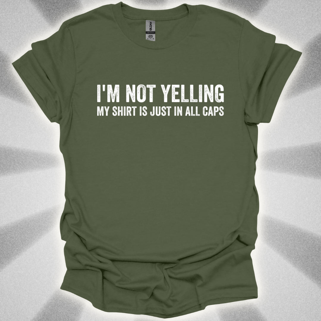 I'M NOT YELLING (MY SHIRT IS JUST IN ALL CAPS) T-Shirt