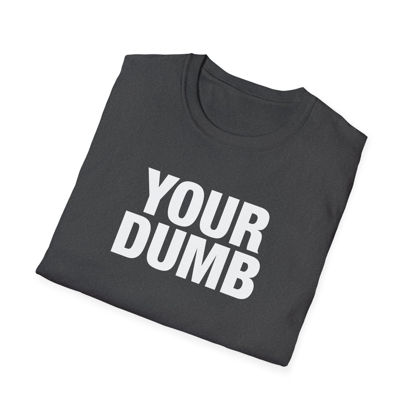 Your Dumb T-Shirt