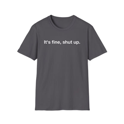 It’s Fine, Shut Up Text Only Shirt