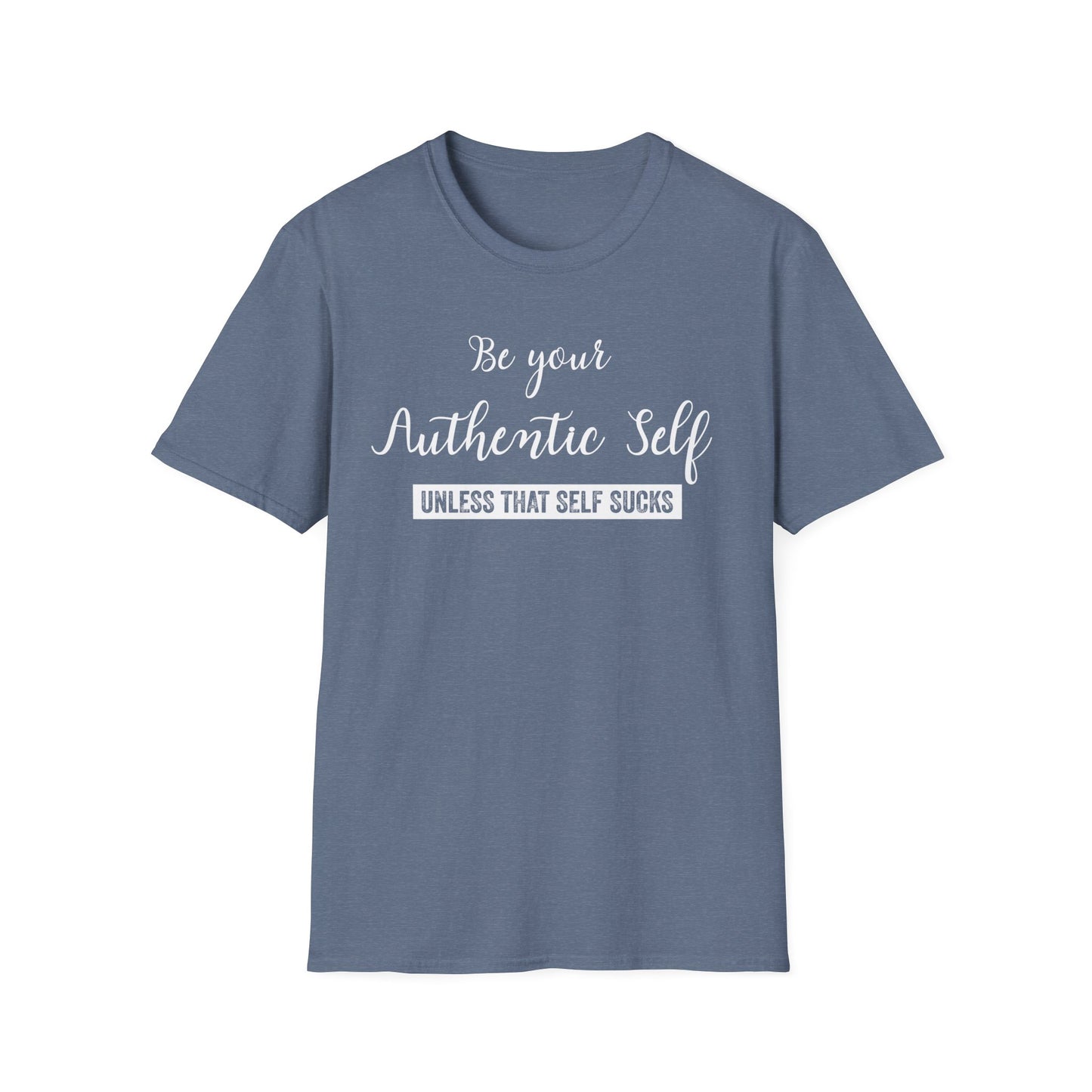 Be Your Authentic Self. Unless That Self Sucks Shirt