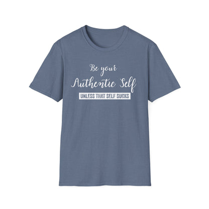 Be Your Authentic Self. Unless That Self Sucks Shirt