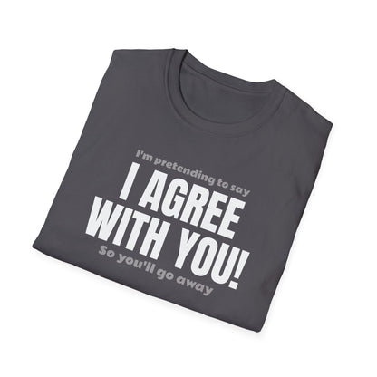 I’m Pretending to Say ‘I Agree With You!’ So You’ll Go Away. Anti-Small Talk Shirt