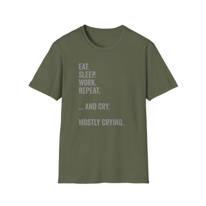 Eat. Sleep. Work. Repeat. …and Cry. Mostly Crying Shirt