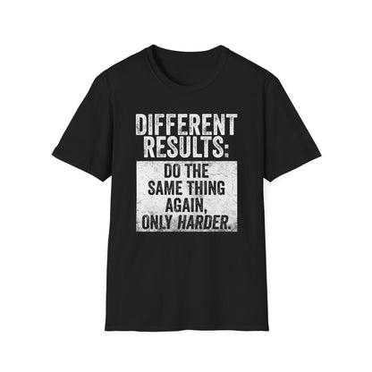 Different Results: Do The Same Thing Again, Only Harder T-Shirt