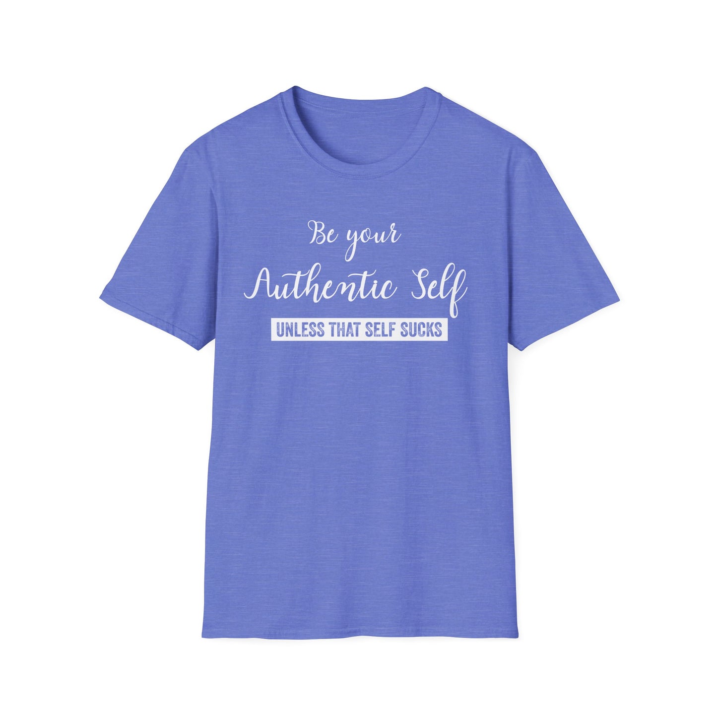 Be Your Authentic Self. Unless That Self Sucks Shirt