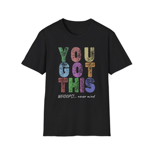 You Got This!… Whoops, Never Mind Brutally Honest Positivity Shirt