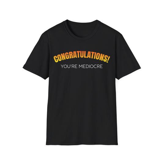 Congratulations! You’re Mediocre. Snarky Humor Unisex T-Shirt