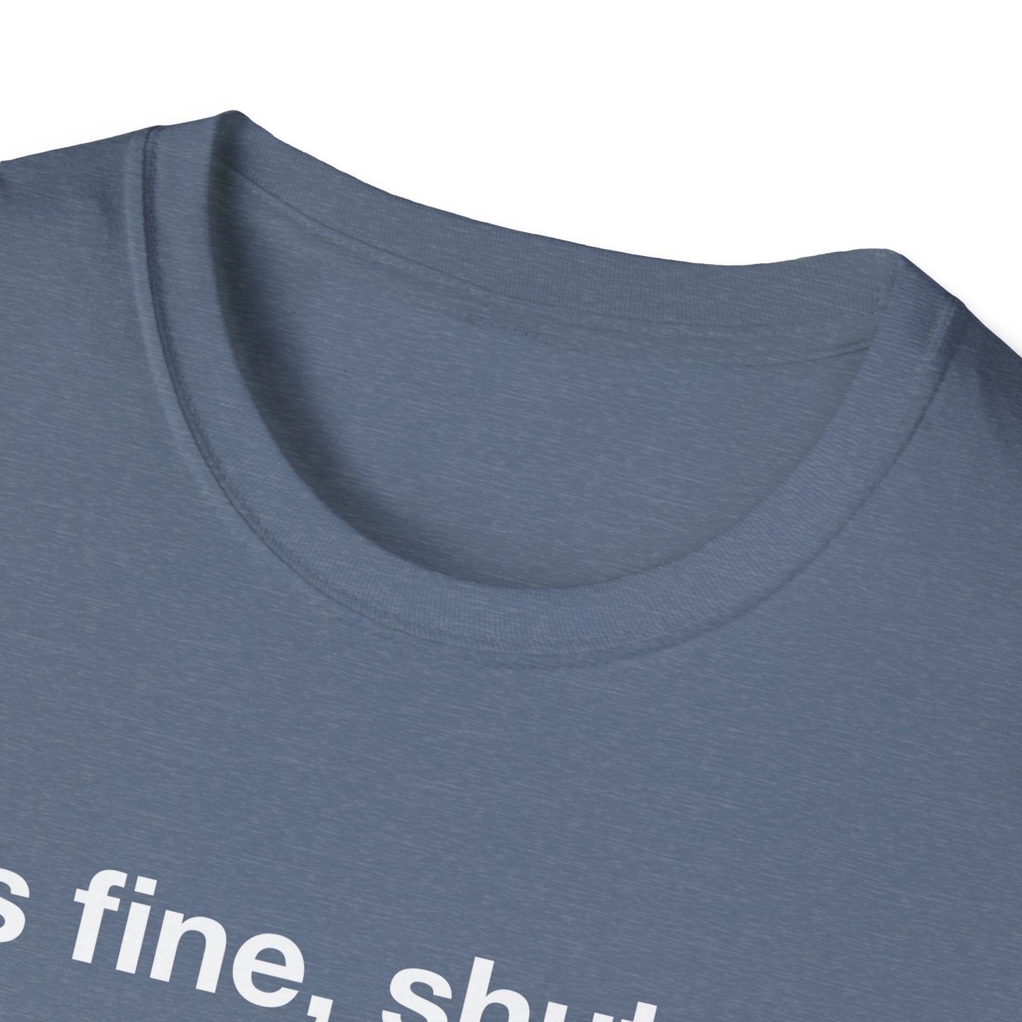 It’s Fine, Shut Up Text Only Shirt