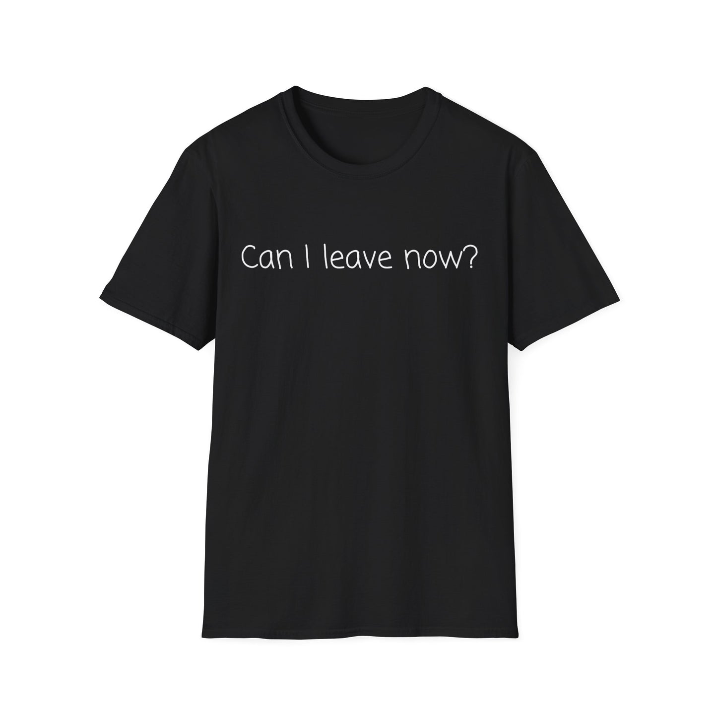 Can I Leave Now? T-Shirt