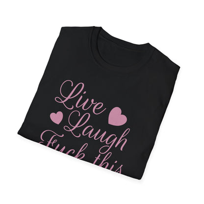 Live Laugh Fuck This Anti-Positivity Unisex T-Shirt