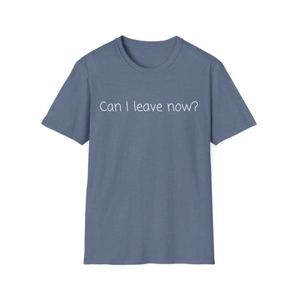 Can I Leave Now? T-Shirt