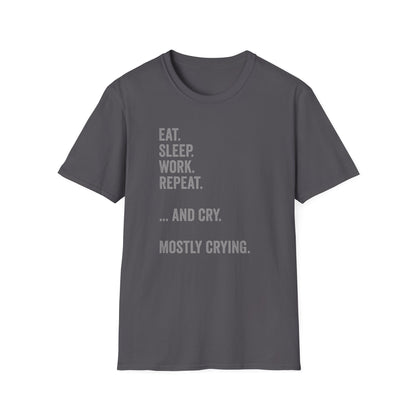 Eat. Sleep. Work. Repeat. …and Cry. Mostly Crying Shirt