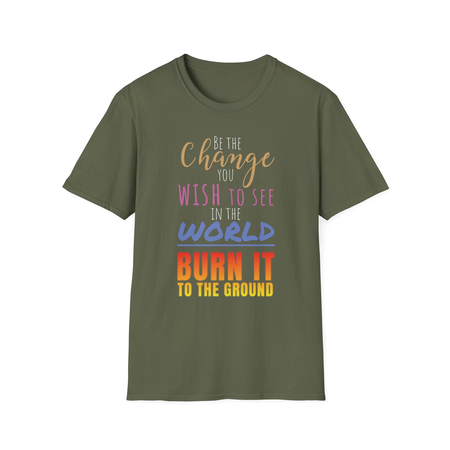 Be the Change… Burn It to the Ground T-Shirt