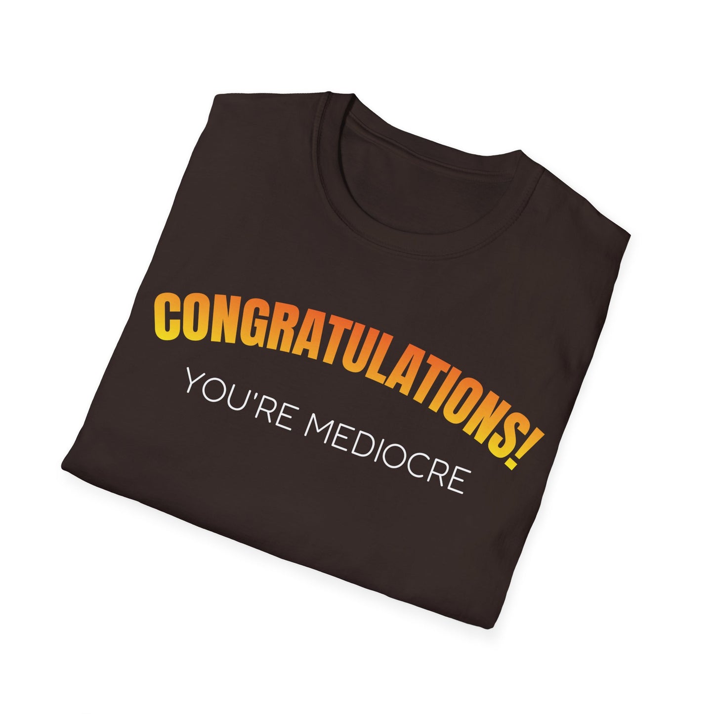 Congratulations! You’re Mediocre. Snarky Humor Unisex T-Shirt