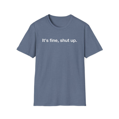 It’s Fine, Shut Up Text Only Shirt