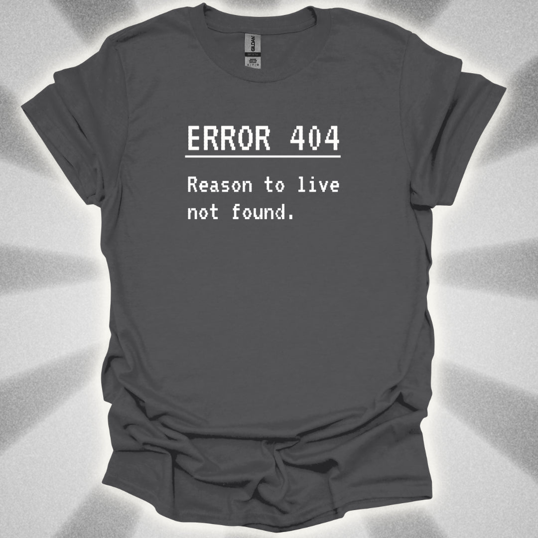 ERROR 404: Reason to live not found T-Shirt