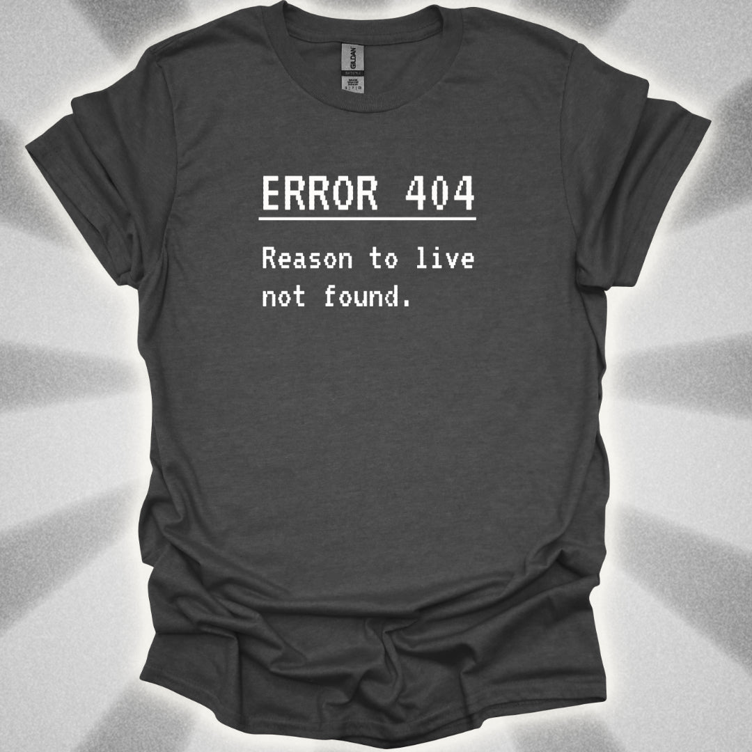 ERROR 404: Reason to live not found T-Shirt
