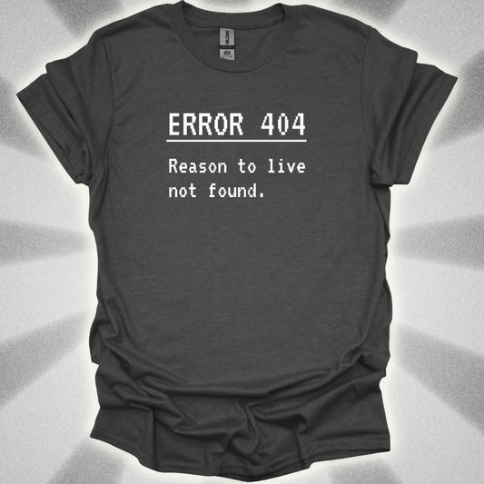 ERROR 404: Reason to live not found T-Shirt