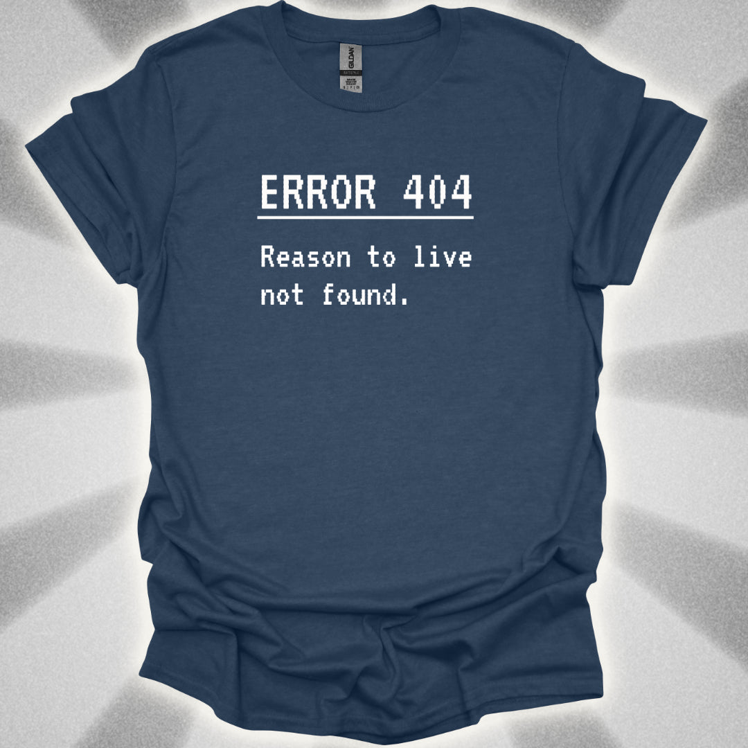 ERROR 404: Reason to live not found T-Shirt