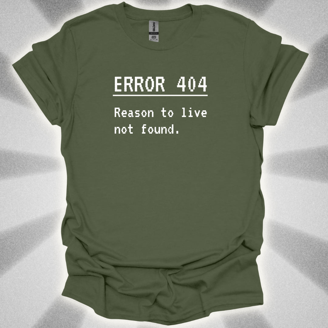 ERROR 404: Reason to live not found T-Shirt