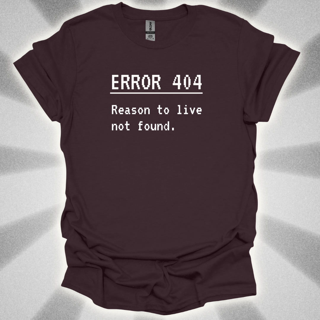 ERROR 404: Reason to live not found T-Shirt