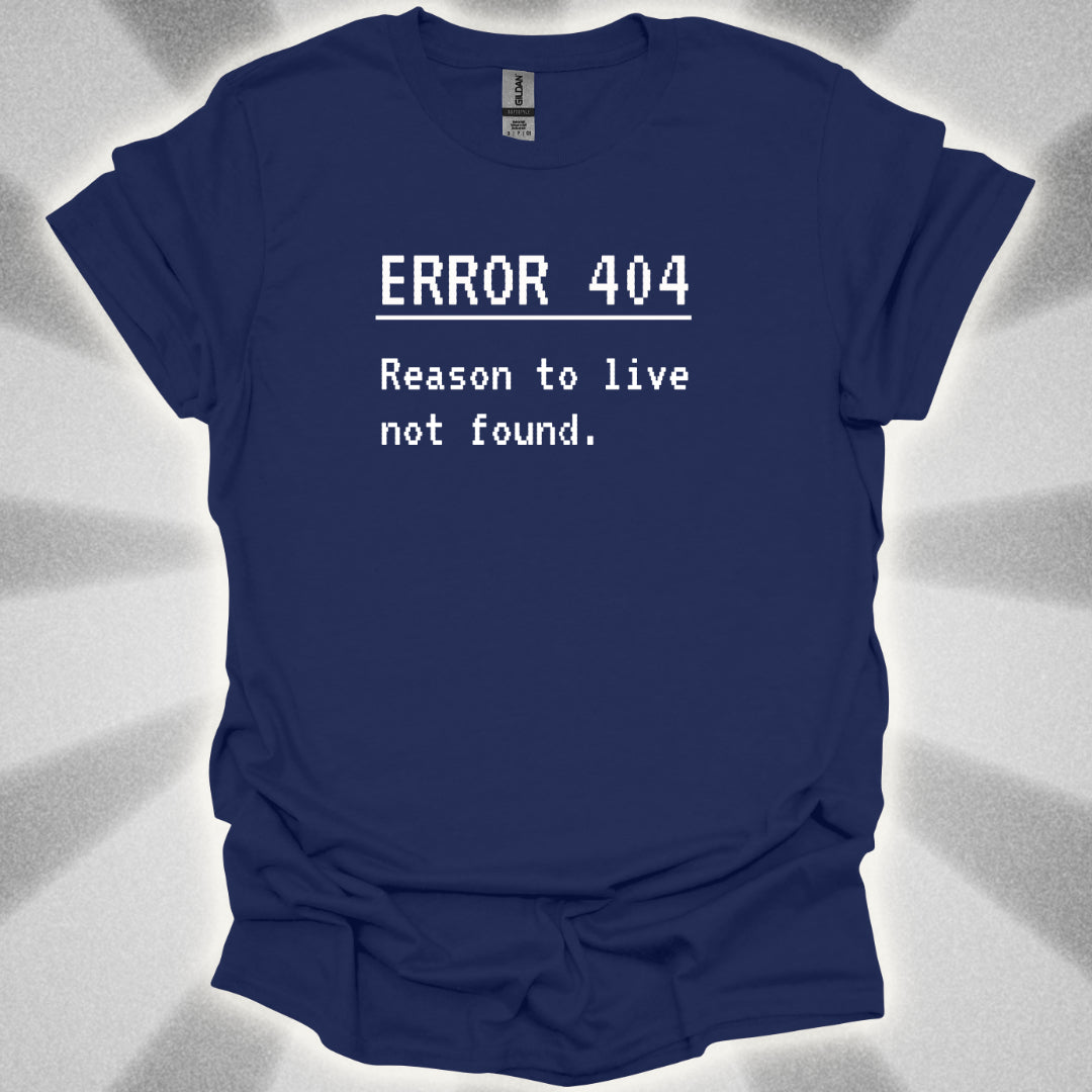 ERROR 404: Reason to live not found T-Shirt