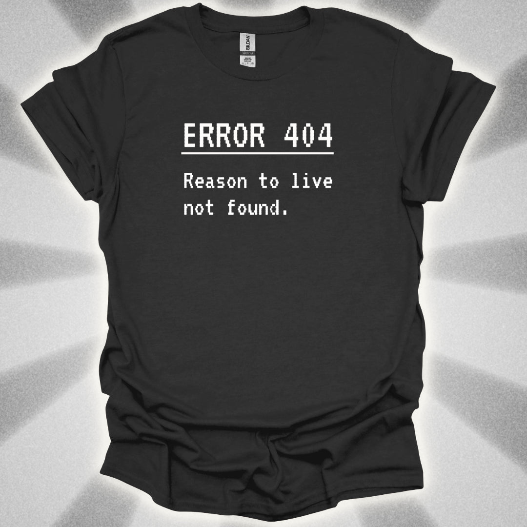 ERROR 404: Reason to live not found T-Shirt