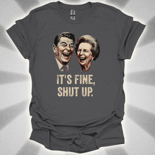 It's Fine, Shut Up (Reagan & Thatcher) T-Shirt