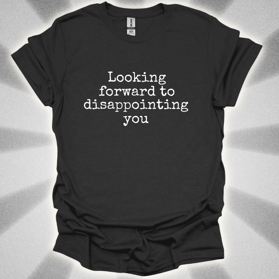 Looking Forward to Disappointing You T-Shirt