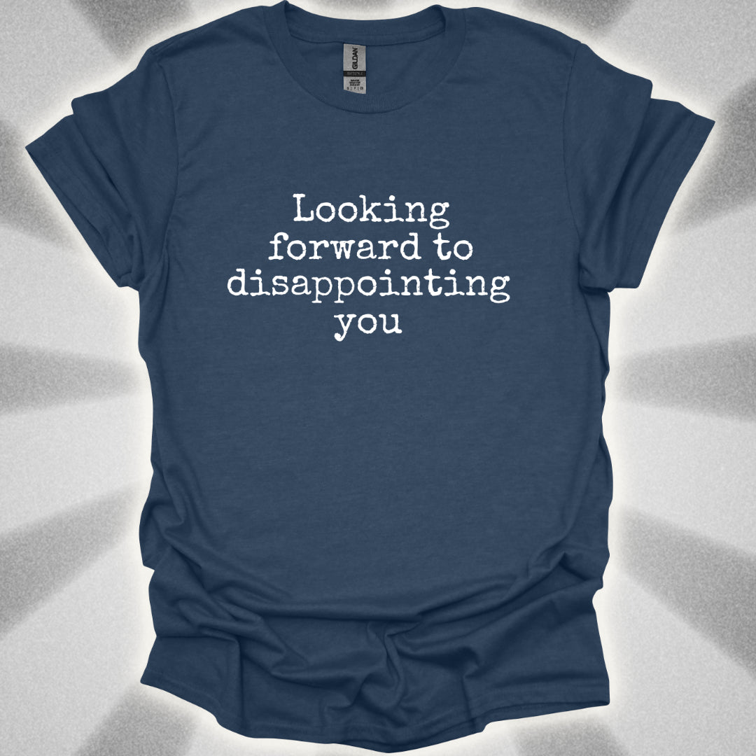 Looking Forward to Disappointing You T-Shirt