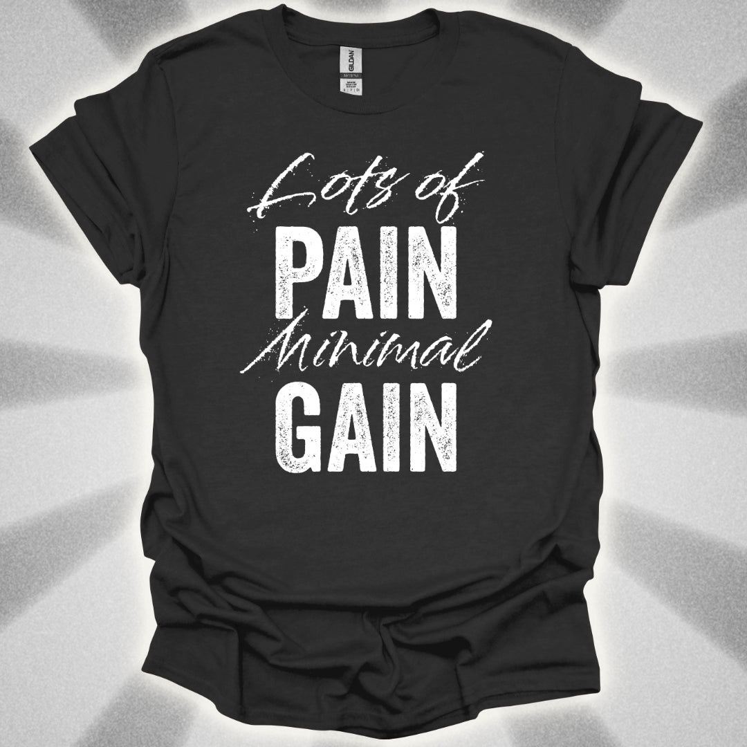 Lots Of Pain, Minimal Gain T-Shirt