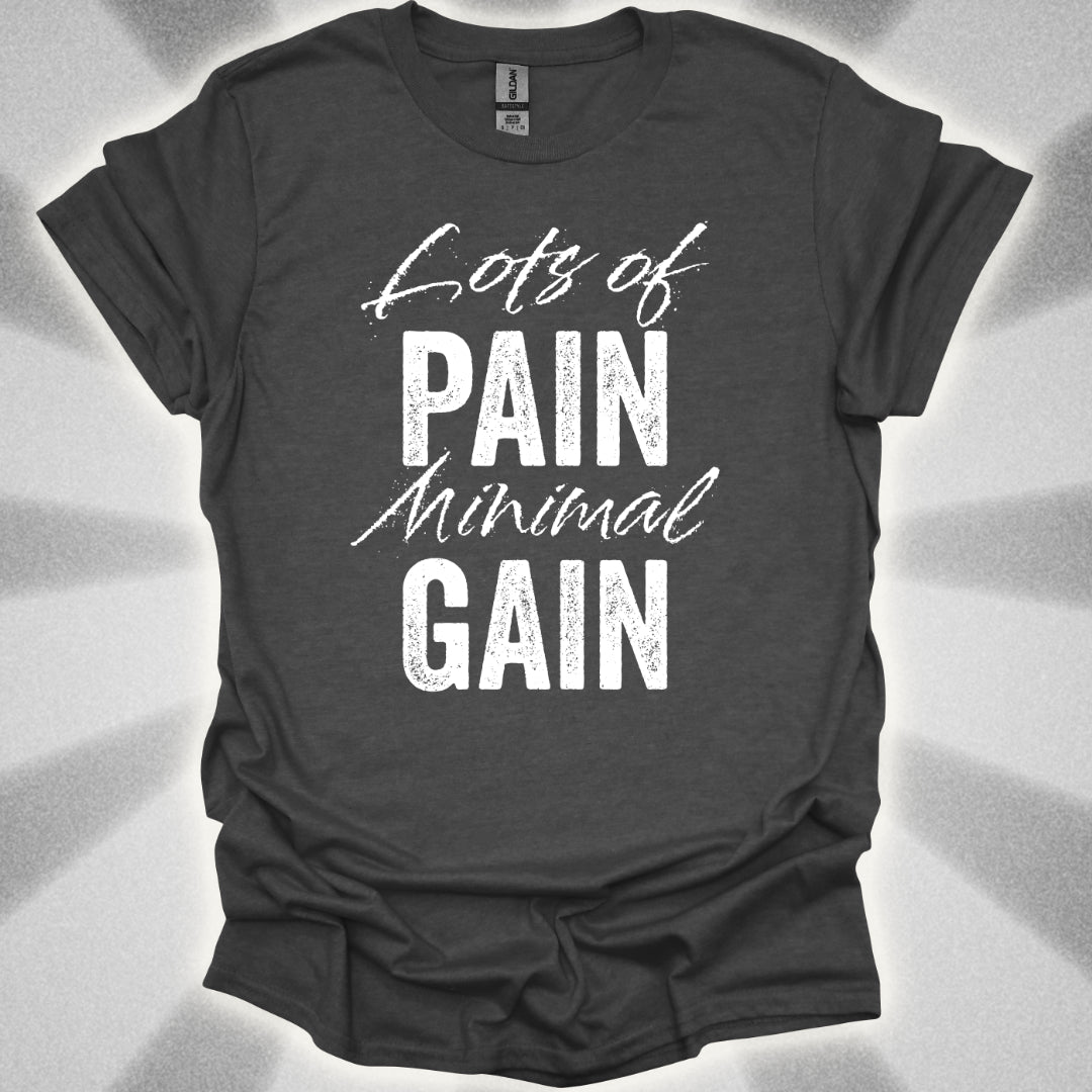 Lots Of Pain, Minimal Gain T-Shirt