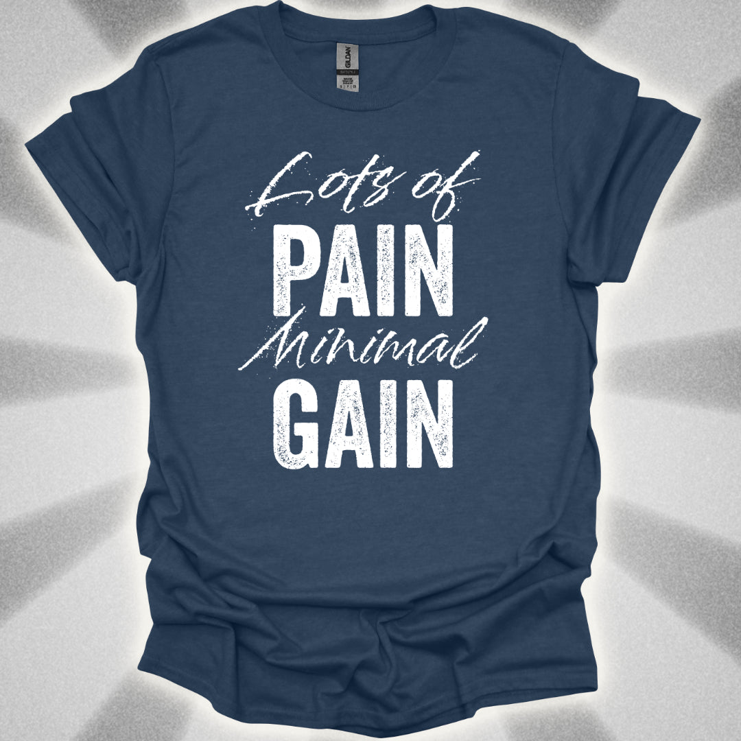 Lots Of Pain, Minimal Gain T-Shirt