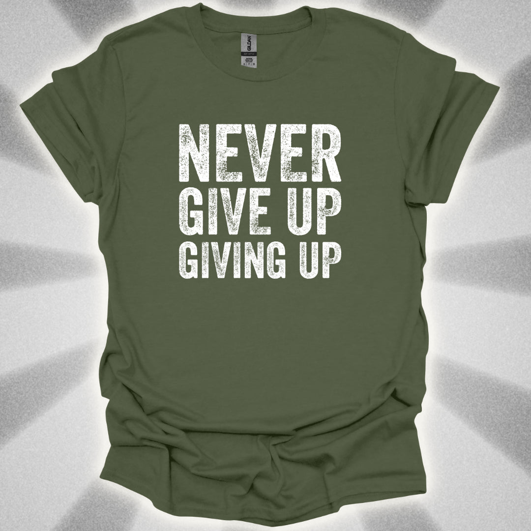 Never Give Up Giving Up T-Shirt