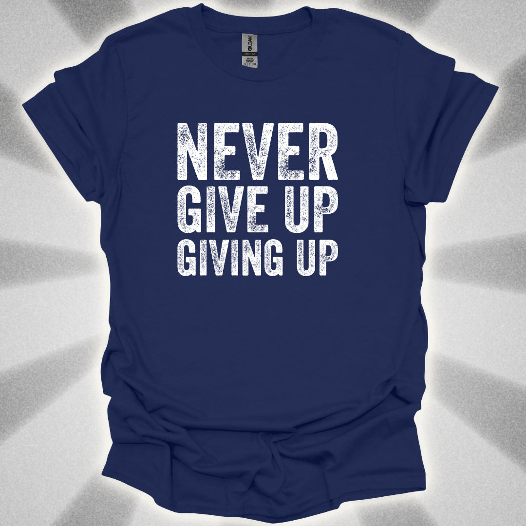 Never Give Up Giving Up T-Shirt