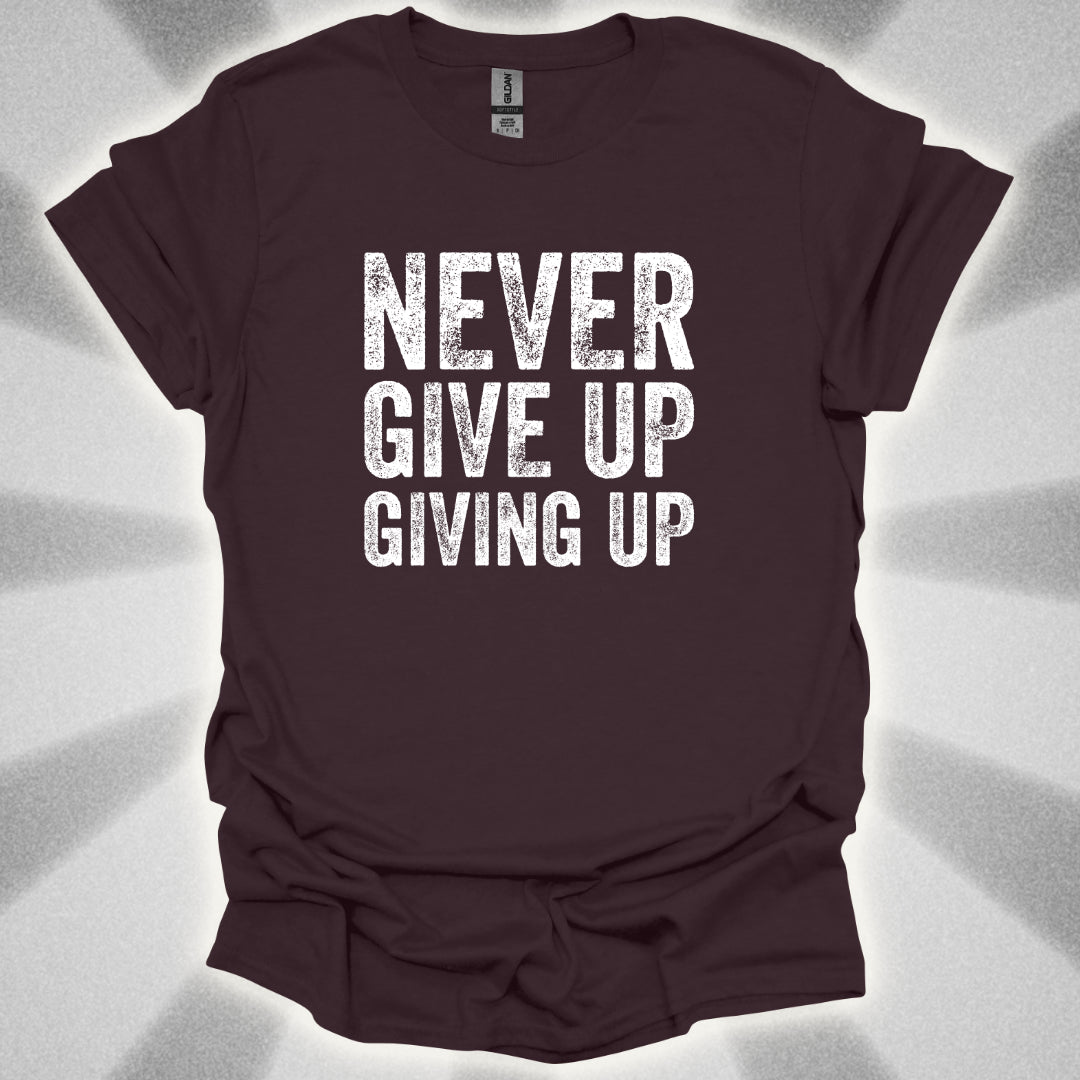 Never Give Up Giving Up T-Shirt