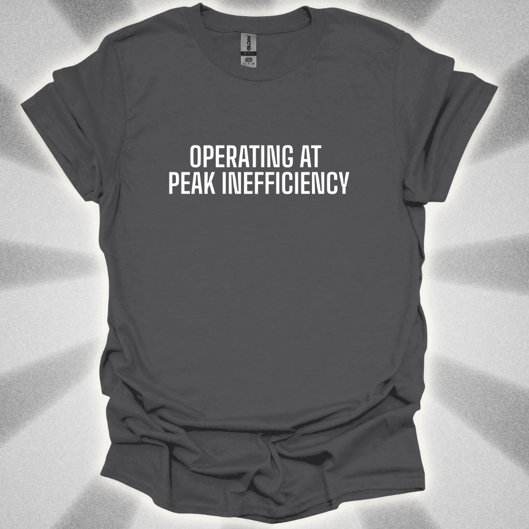 Operating At Peak Inefficiency T-Shirt
