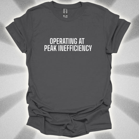 Operating At Peak Inefficiency T-Shirt