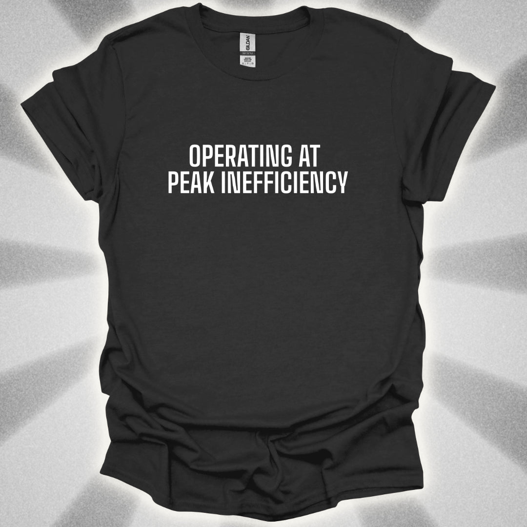 Operating At Peak Inefficiency T-Shirt