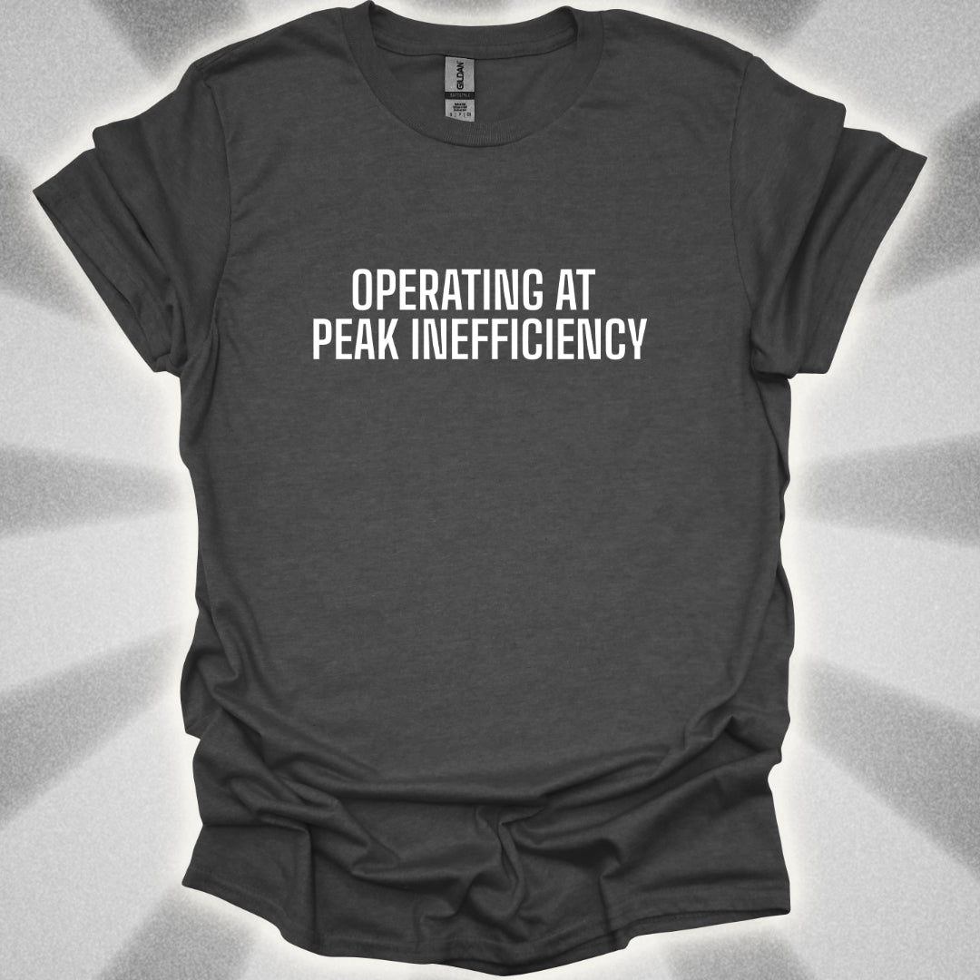 Operating At Peak Inefficiency T-Shirt