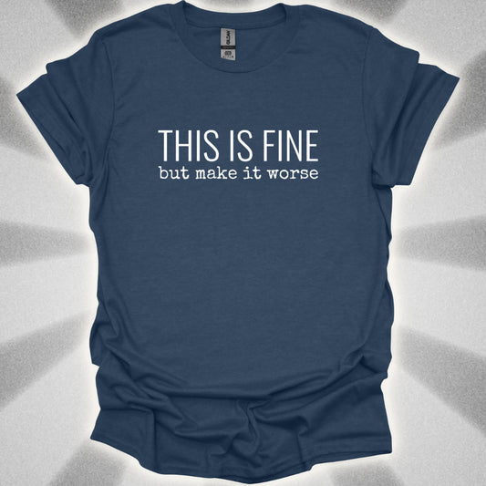 This Is Fine, But Make It Worse T-Shirt