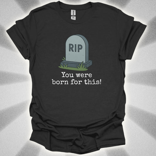 You Were Born For This (Death) T-Shirt