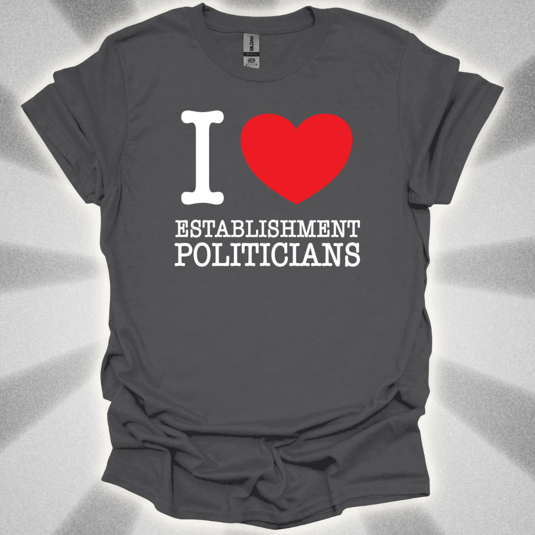 I love Establishment Politicians T-Shirt